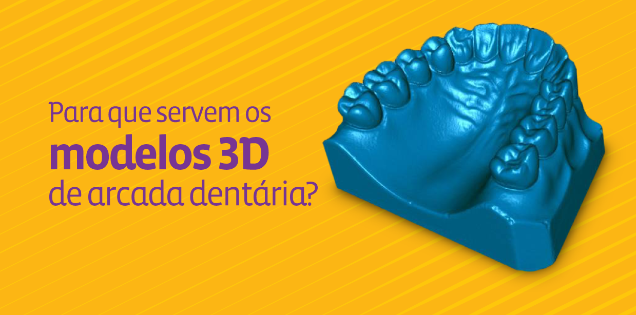 Descubra para que servem os modelos 3D da arcada dentária